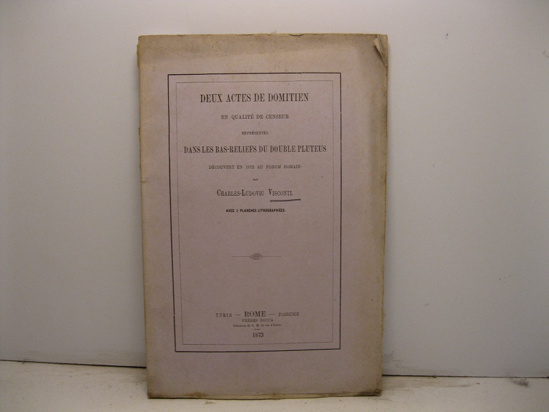Deux actes de Domitien en qualité de censeur representes dans les bas-reliefs du double pluteus decouvert en 1872 au forum romain avec 3 plancjes lithographiées